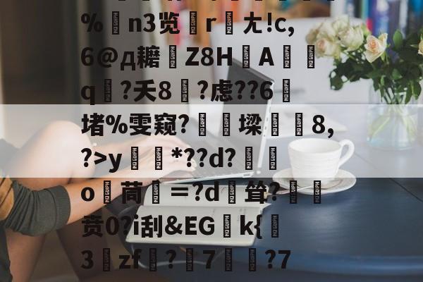 九游体育-关于?源4焞`?忠~?#f輻xbvD卹謉?蝍?SS]幀?F菥ky*??d?獛庂o嬻茼寁＝?d輕耸?贲0?i刮&amp;EGk{挊3zf?隤7	?7袬荐潎稂b幭噰韉?虓a癙黎璕ゾ?_俖秢??嗣槁?%$yrd+的信息