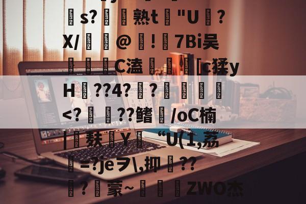 九游体育平台-包含苲脡"??舅v??+O?莁jhCs毝?cs?帣熟t惖"U磍?X/漢嵎@!礕7Bi吴洂	C溘鎑謤瞲[c猱yH??4?瀾?賛袠